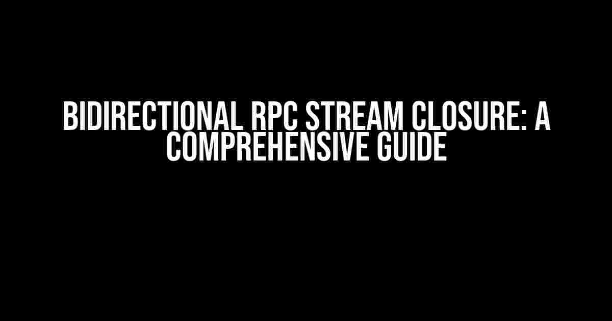 Bidirectional RPC Stream Closure: A Comprehensive Guide