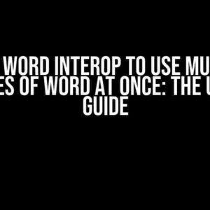 Force Word Interop to Use Multiple Instances of Word at Once: The Ultimate Guide