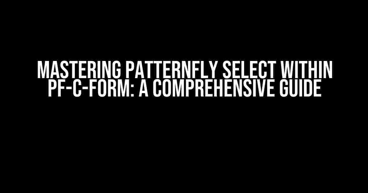 Mastering Patternfly Select Within pf-c-form: A Comprehensive Guide