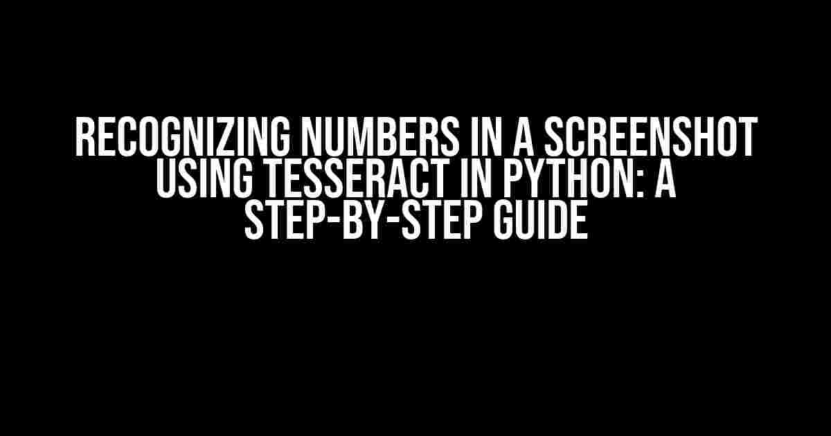 Recognizing Numbers in a Screenshot using Tesseract in Python: A Step-by-Step Guide