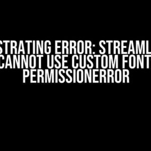 The Frustrating Error: Streamlit Cloud cannot use custom font: PermissionError