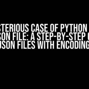 The Mysterious Case of Python and the UTF-8 JSON File: A Step-by-Step Guide to Reading JSON Files with Encoding=’utf8′