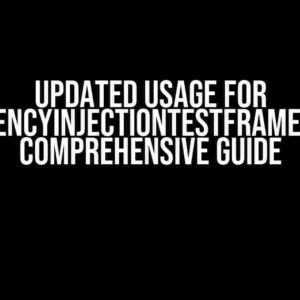 Updated Usage for DependencyInjectionTestFramework: A Comprehensive Guide