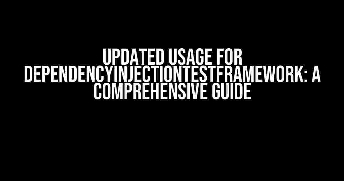 Updated Usage for DependencyInjectionTestFramework: A Comprehensive Guide