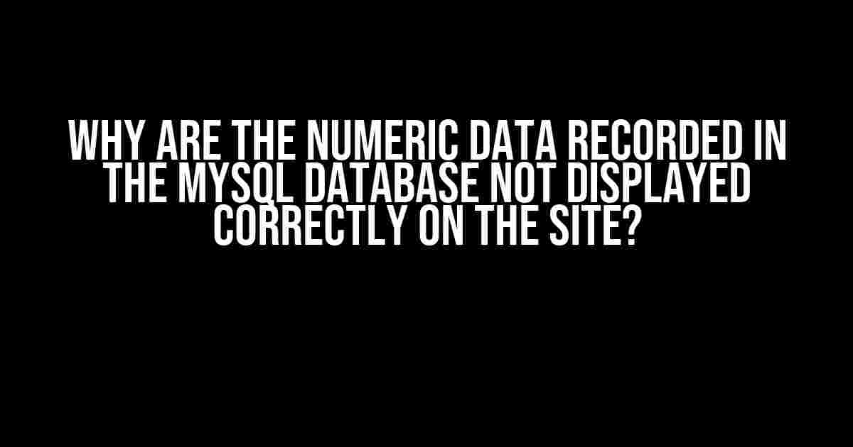 Why are the numeric data recorded in the MySQL database not displayed correctly on the site?